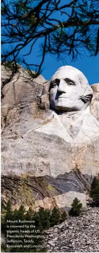  ??  ?? Mount Rushmore is crowned by the gigantic heads of US Presidents Washington, Jefferson, Teddy Roosevelt and Lincoln