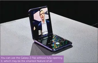  ??  ?? You can use the Galaxy Z Flip without fully opening it, which may be the smartest feature of all