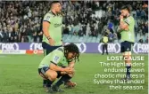  ??  ?? LOST CAUSE The Highlander­s endured seven chaotic minutes in Sydney that ended their season.