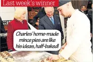  ??  ?? Charles’ home-made mince pies are like his ideas, half-baked!