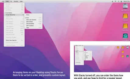  ?? ?? Arranging items on your Desktop using Stacks forces them to be sorted in order, and prevents custom layout.
With Stacks turned off, you can order the items how you wish, and use Snap to Grid for a regular layout.