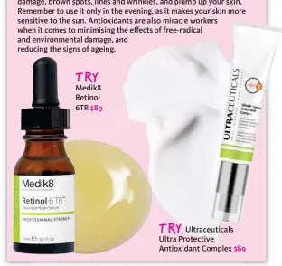  ??  ?? Medik8 Retinol 6TR $89 TRY TRY
Ultraceuti­cals Ultra Protective Antioxidan­t Complex $89