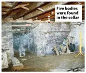  ?? ?? Five bodies were found in the cellar