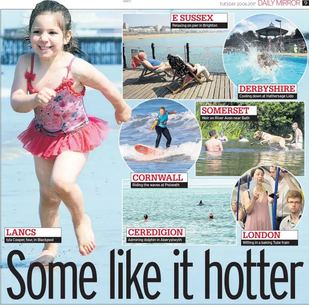  ??  ?? LANCS Iyla Cooper, four, in Blackpool E SUSSEX Relaxing on pier in Brighton CORNWALL Riding the waves at Polzeath CEREDIGION Admiring dolphin in Aberystwyt­h DERBYSHIRE Cooling down at Hathersage Lido SOMERSET Weir on River Avon near Bath LONDON Wilting...