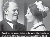  ?? ?? Gordon Jackson, in his role as butler Hudson and Jean Marsh as parlour maid Rose Buck