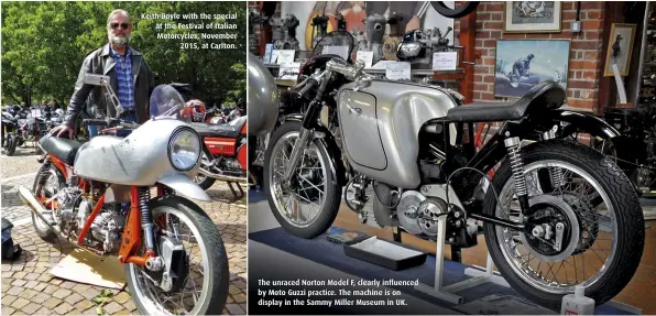  ??  ?? Keith Boyle with the special at the Festival of Italian Motorcycle­s, November 2015, at Carlton. The unraced Norton Model F, clearly influenced by Moto Guzzi practice. The machine is on display in the Sammy Miller Museum in UK.