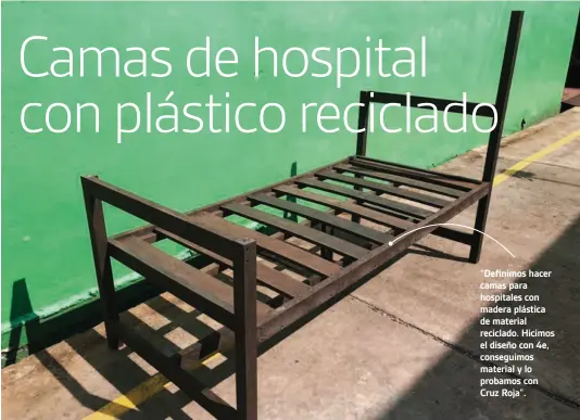  ??  ?? “Definimos hacer camas para hospitales con madera plástica de material reciclado. Hicimos el diseño con 4e, conseguimo­s material y lo probamos con Cruz Roja”.