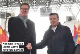  ??  ?? Nedavno je Vučić uručio Zaevu prvu turu pomoći