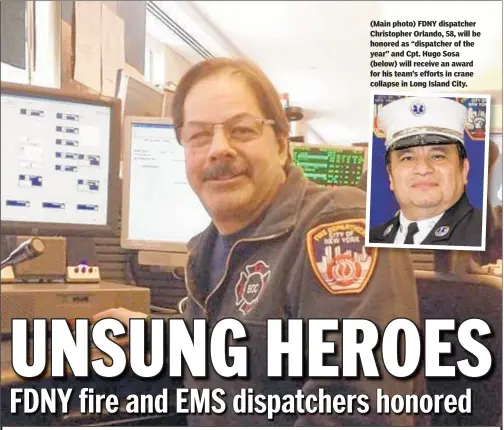  ?? FDNY/ ?? (Main photo) FDNY dispatcher Christophe­r Orlando, 58, will be honored as “dispatcher of the year” and Cpt. Hugo Sosa (below) will receive an award for his team’s efforts in crane collapse in Long Island City.