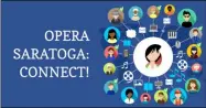  ?? IMAGE PROVIDED ?? Opera Saratoga recently announced a new, integrated series of online programs called “OPERA SARATOGA: CONNECT!”.