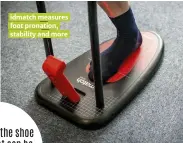  ??  ?? idmatch measures foot pronation, stability and more