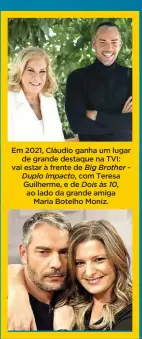  ??  ?? Em 2021, Cláudio ganha um lugar de grande destaque na TVI: vai estar à frente de Big Brother Duplo Impacto, com Teresa Guilherme, e de Dois às 10, ao lado da grande amiga Maria Botelho Moniz.