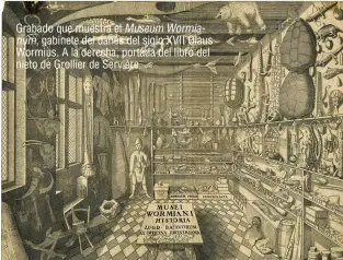  ??  ?? Grabado que muestra el Museum Wormia
num, gabinete del danés del siglo XVII Olaus Wormius. A la derecha, portada del libro del nieto de Grollier de Servière.