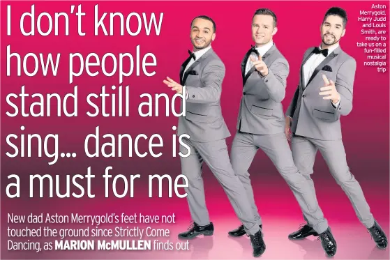  ??  ?? Aston Merrygold, Harry Judd and Louis Smith, are ready to take us on a fun-filled musical nostalgia trip