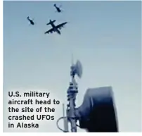  ?? ?? U.S. military aircraft head to the site of the crashed UFOs in Alaska