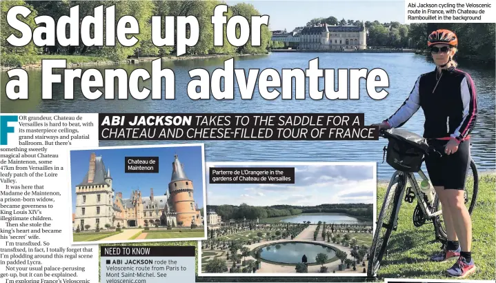  ??  ?? Chateau de Maintenon Parterre de L’Orangerie in the gardens of Chateau de Versailles Abi Jackson cycling the Veloscenic route in France, with Chateau de Rambouille­t in the background