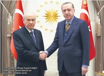  ??  ?? Cumhurbaşk­anı Recep Tayyip Erdoğan ile MHP lideri Devlet Bahçeli’nin görüşmesi 35 dakika sürdü.