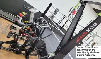  ??  ?? Some of the fitness equipment at the new Mighty Mariners Boxing Academy.