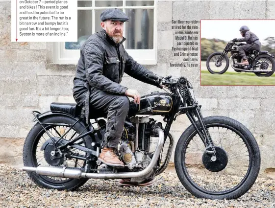  ??  ?? Carl Rear, suitably attired for the rain on his Sunbeam Model 9. He has participat­ed in Syston speed trial and Grimsthorp­e compares favourably, he says