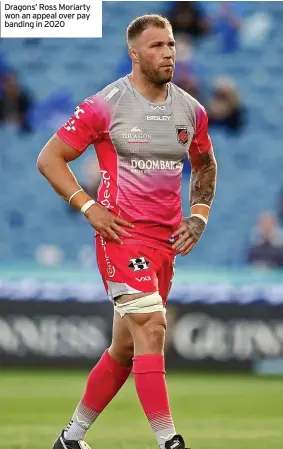  ?? ?? Dragons’ Ross Moriarty won an appeal over pay banding in 2020