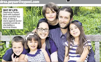  ??  ?? WAY OF LIFE: Stephanie Packer, here with husband Brian and their four kids, is taking a stand against doctorassi­sted suicide as she battles a terminal illness.