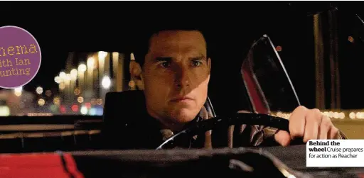  ??  ?? Behind the wheel Cruise prepares for action as Reacher Cinema with Ian Bunting