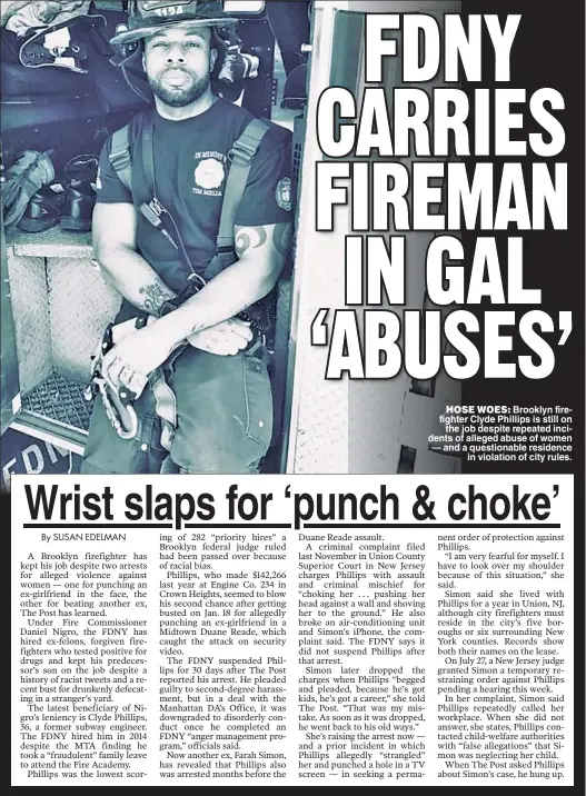  ??  ?? HOSE WOES: Brooklyn firefighte­r Clyde Phillips is still on the job despite repeated incidents of alleged abuse of women — and a questionab­le residence in violation of city rules.
