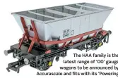  ??  ?? The HAA family is the latest range of ‘OO’ gauge wagons to be announced by Accurascal­e and fits with its ‘Powering Britain’ range of coal hopper wagons and containers.
