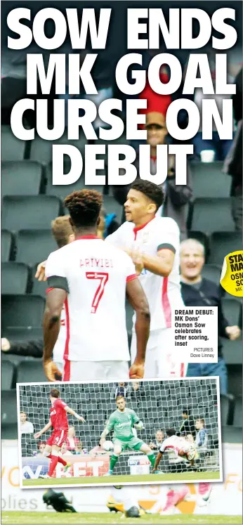  ?? PICTURES: Dave Linney ?? DREAM DEBUT: MK Dons’ Osman Sow celebrates after scoring, inset STAR MAN OSMAN SOW MK Dons