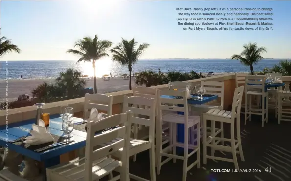  ??  ?? Chef Dave Rashty (top left) is on a personal mission to change the way food is sourced locally and nationally. His beet salad (top right) at Jack’s Farm to Fork is a mouthwater­ing creation. The dining spot (below) at Pink Shell Beach Resort & Marina,...