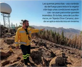  ??  ?? Las quemas prescritas –uso controlado del fuego para reducir la vegetación bajo unas condicione­s específica­s– se usan para evitar grandes incendios. En la foto, zona de Los Moriscos, en Tejeda (Gran Canaria), donde se aplica esta técnica en invierno.