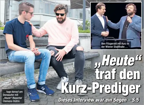  ??  ?? … tags darauf am Donauufer mit „Heute“- Reporter Clemens Oistric Ben Fitzgerald mit Kurz in der Wiener Stadthalle …