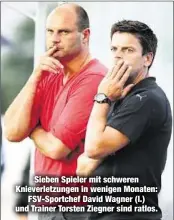  ??  ?? Sieben Spieler mit schweren Knieverlet­zungen in wenigen Monaten:
FSV-Sportchef David Wagner (l.) und Trainer Torsten Ziegner sind ratlos.