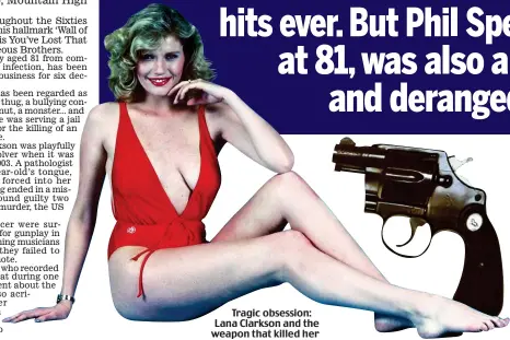  ??  ?? Tragic obsession: Lana Clarkson and the weapon that killed her