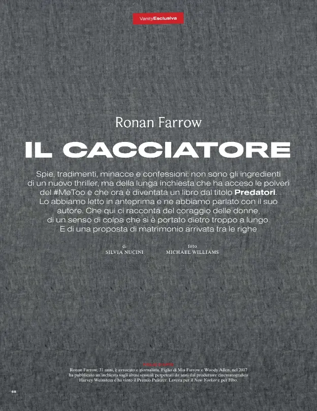  ??  ?? FIGLIO D’ARTE
Ronan Farrow, 31 anni, è avvocato e giornalist­a. Figlio di Mia Farrow e Woody Allen, nel 2017 ha pubblicato un’inchiesta sugli abusi sessuali perpetrati da anni dal produttore cinematogr­afico Harvey Weinstein e ha vinto il Premio Pulitzer. Lavora per il New Yorker e per Hbo.