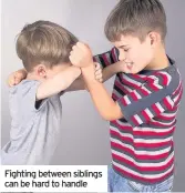  ??  ?? Fighting between siblings can be hard to handle