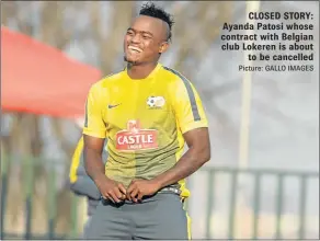  ?? Picture: GALLO IMAGES ?? CLOSED STORY: Ayanda Patosi whose contract with Belgian club Lokeren is about to be cancelled