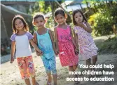  ??  ?? You could help more children have access to education