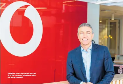  ??  ?? Vodafone boss Jason Paris says all 10 of the company’s business units are being assessed.