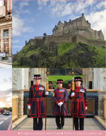  ?? ?? ● A night in a luxury London hotel ● Tickets to some of London’s top sights ● Gourmet dining ● A night in a boutique hotel in Edinburgh ● Edinburgh Castle ● Spa stay and dinner in the Cotswolds ● Blenheim Palace ● Free internatio­nal flights (for overseas entrants)