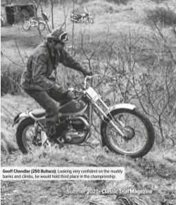  ??  ?? Geoff Chandler (250 Bultaco): Looking very confident on the muddy banks and climbs, he would hold third place in the championsh­ip.