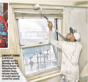  ??  ?? ABOUT TIME! A NYCHA painter works Monday at the Bronx home of Albertha Fernandez (top), whose reports of mold went ignored for years.