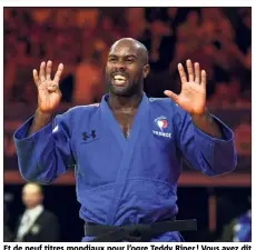  ?? (Photo AFP) ?? Et de neuf titres mondiaux pour l’ogre Teddy Riner! Vous avez dit insatiable ?