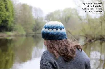  ??  ?? Fay loves to play with colour; this is her ‘Coho Beanie’ in John Arbon’s Yarnadelic