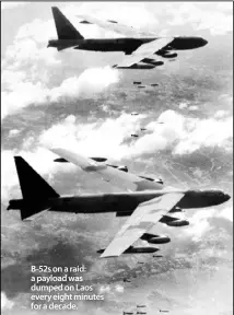  ??  ?? B-52s on a raid: a payload was dumped on Laos every eight minutes for a decade. A GREAT PLACE TO HAVE A WAR: America in Laos and the Birth of a Military
CIA, by Joshua Kurlantzic­k (Simon & Schuster $37)