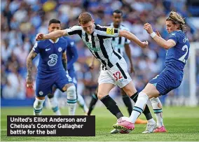  ?? ?? United’s Elliot Anderson and Chelsea’s Connor Gallagher battle for the ball