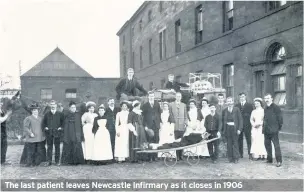  ??  ?? The last patient leaves Newcastle Infirmary as it closes in 1906