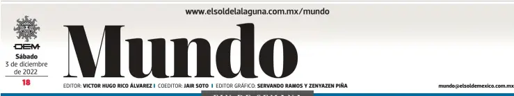  ?? ?? Sábado
EDITOR: VICTOR HUGO RICO ÁLVAREZ
COEDITOR: JAIR SOTO
EDITOR GRÁFICO: SERVANDO RAMOS Y ZENYAZEN PIÑA mundo@elsoldemex­ico.com.mx