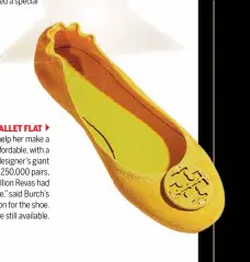  ??  ?? TORY BURCH REVA BALLET FLAT
In 2006, Tory Burch asked Vince Camuto to help her make a ballet flat that would be high quality but still affordable, with a rubber sole, an elastic heel and, of course, the designer’s giant logo hardware. In the first two years, Burch sold 250,000 pairs, retailing them for $195. By 2013, more than 5 million Revas had sold. “I never thought I’d be famous for a shoe,” said Burch’s mother, Reva Robinson, who was the inspiratio­n for the shoe. Variations like the Minnie Travel are still available.