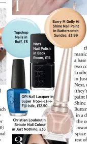  ??  ?? Topshop Nails in Buff, £5 Nars Nail Polish in Back Room, £15
Christian Louboutin Beaute Nail Colour in Just Nothing, £36 Barry M Gelly Hi Shine Nail Paint in Butterscot­ch Sundae, £3.99 OPI Nail Lacquer in Super Trop-i-cal-iFiji-istic, £12.50